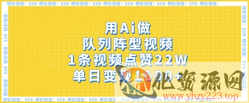 用Ai做队列阵型视频，1条视频点赞22W，单日变现多张