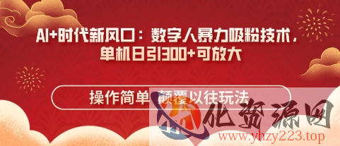 AI+时代新风口：数字人暴力吸粉技术，单机日引3张+可放大