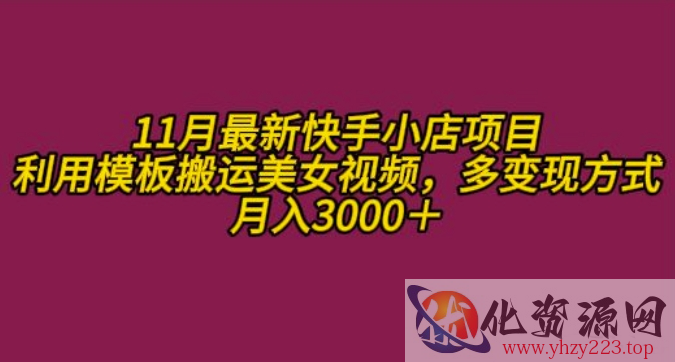 11月K总部落快手小店情趣男粉项目，利用模板搬运美女视频，多变现方式月入3000+